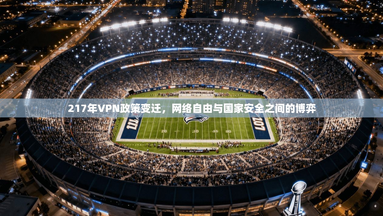 217年VPN政策变迁，网络自由与国家安全之间的博弈