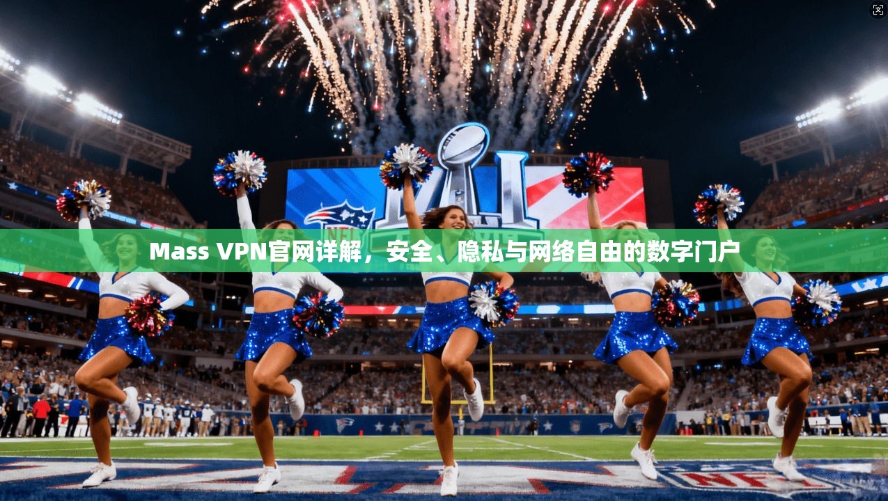 Mass VPN官网详解，安全、隐私与网络自由的数字门户