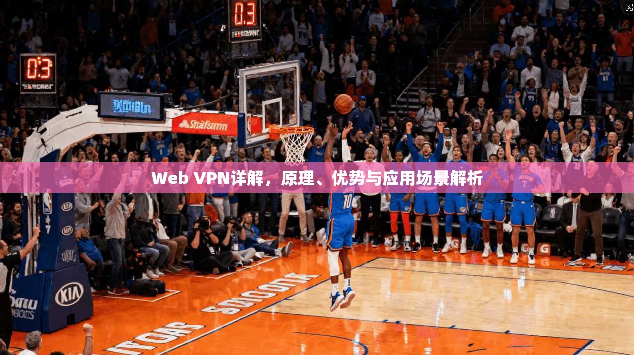 Web VPN详解，原理、优势与应用场景解析