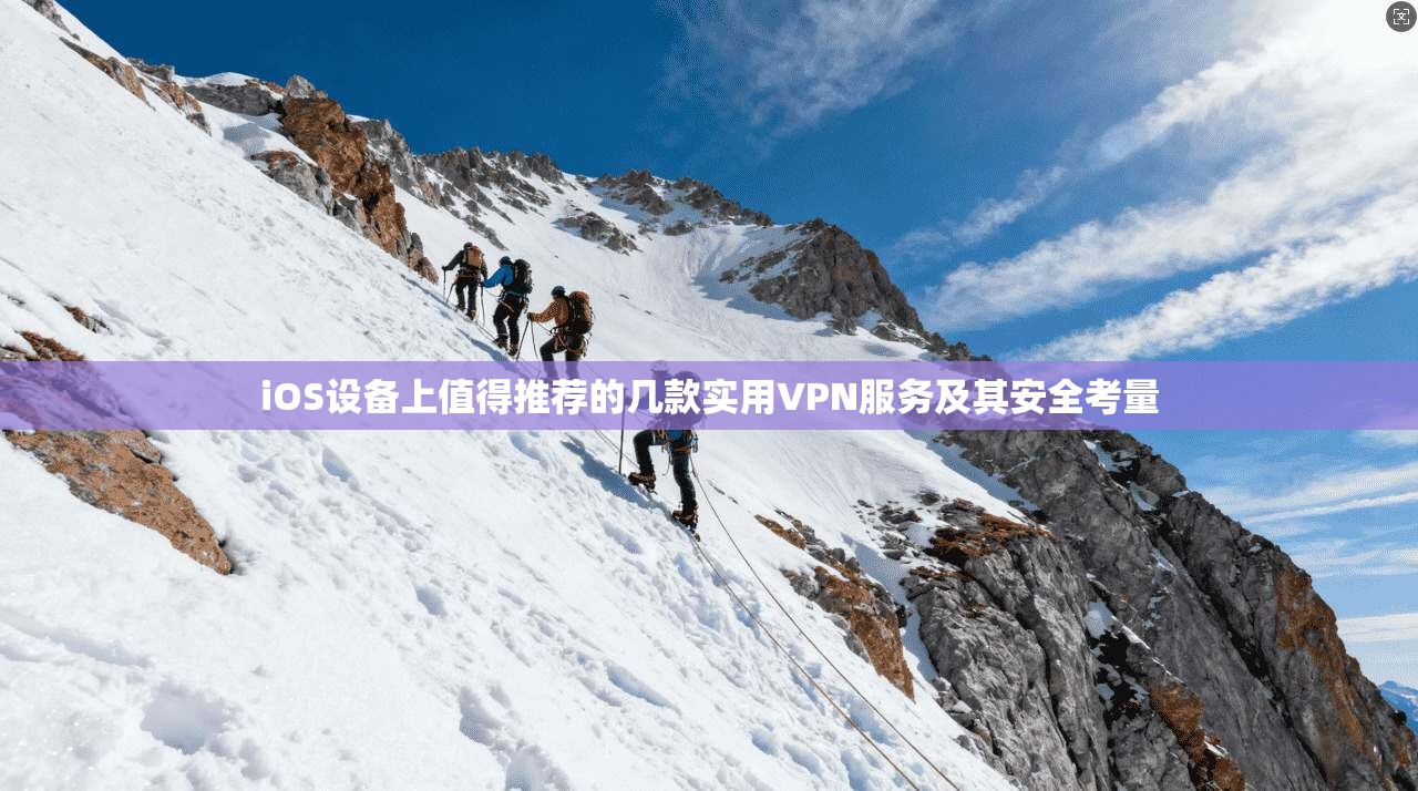 iOS设备上值得推荐的几款实用VPN服务及其安全考量
