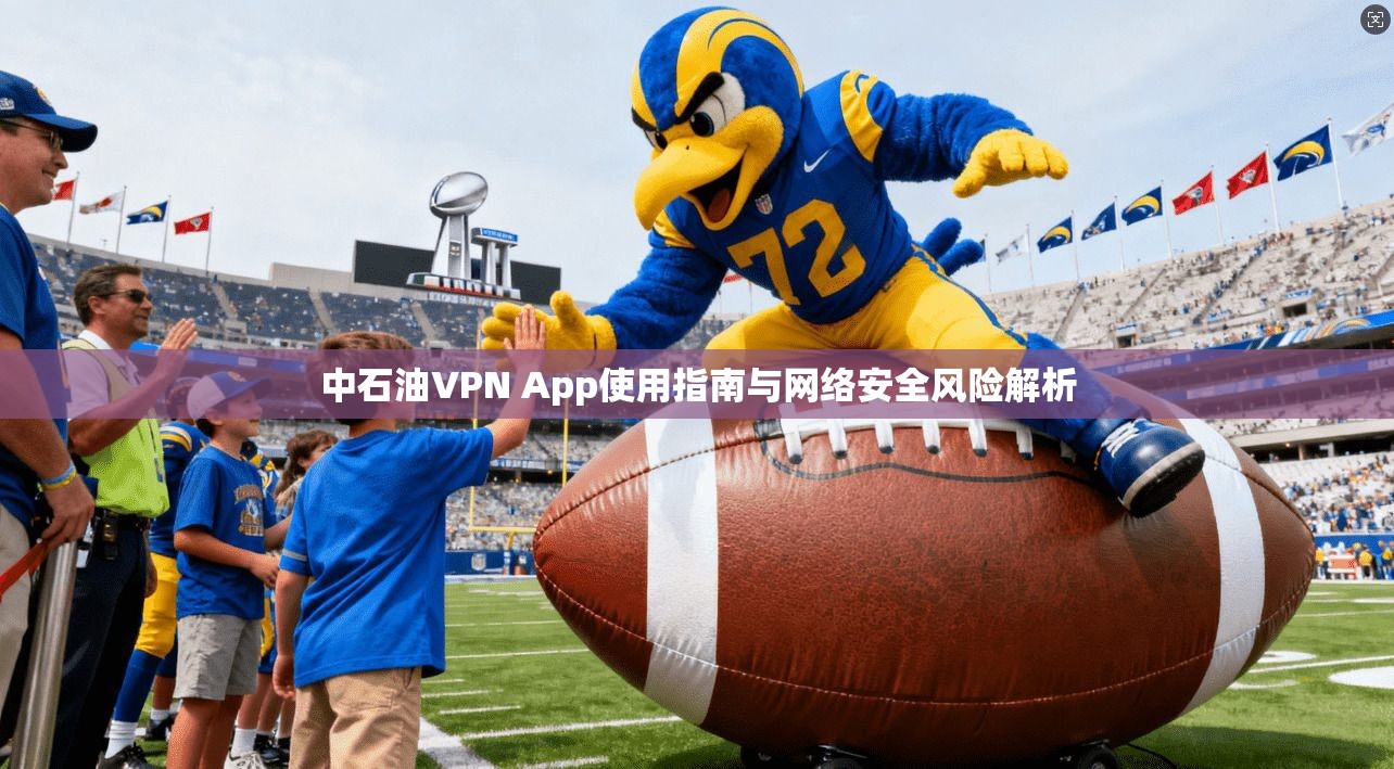 中石油VPN App使用指南与网络安全风险解析