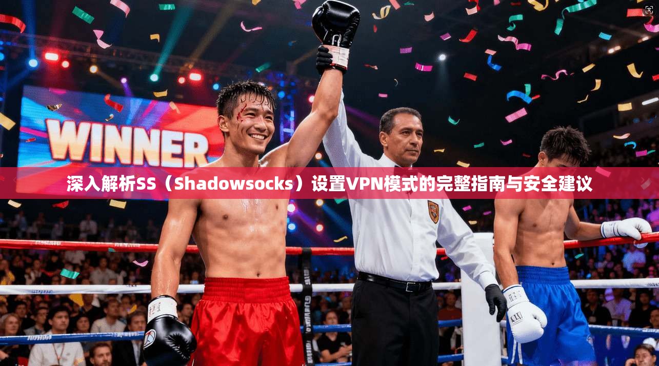 深入解析SS（Shadowsocks）设置VPN模式的完整指南与安全建议