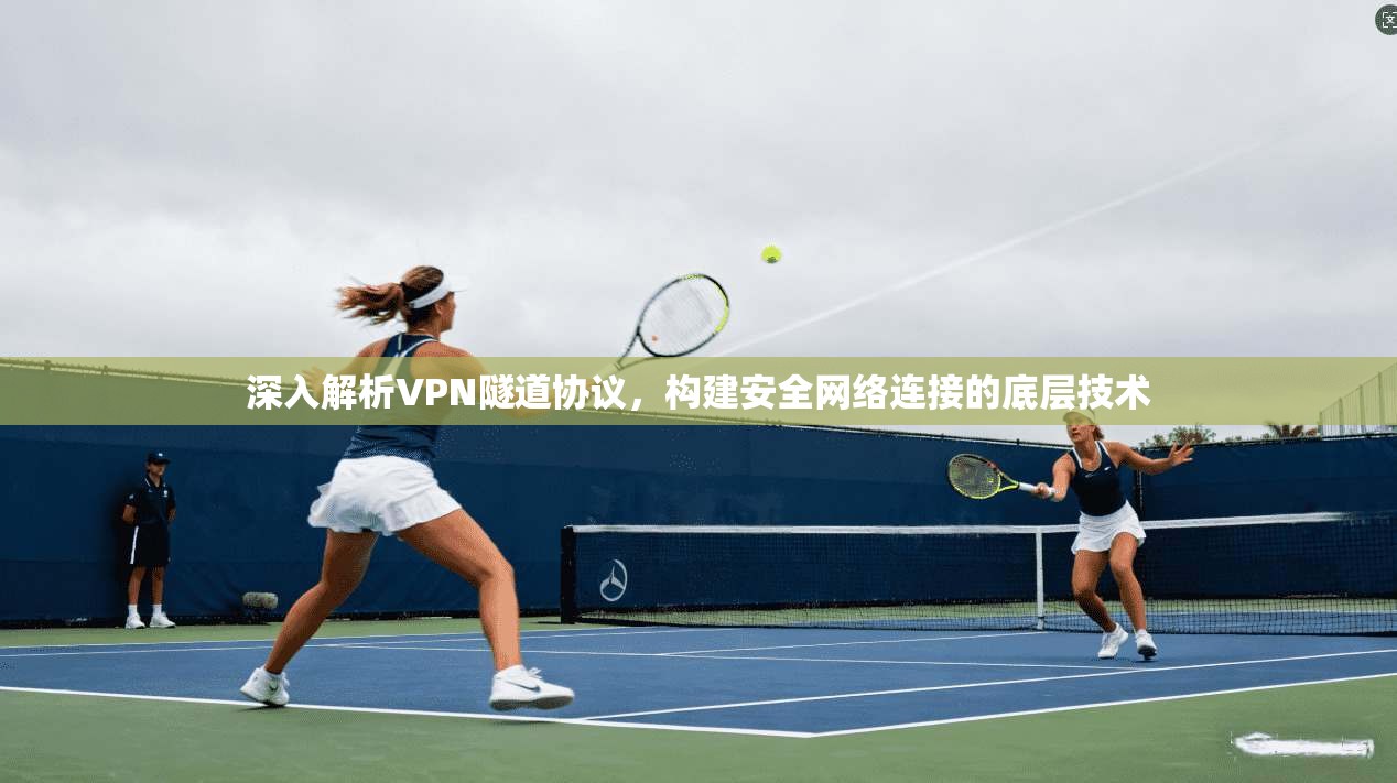深入解析VPN隧道协议,构建安全网络连接的底层技术