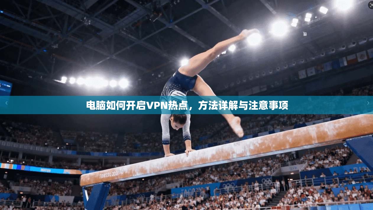 电脑如何开启VPN热点，方法详解与注意事项