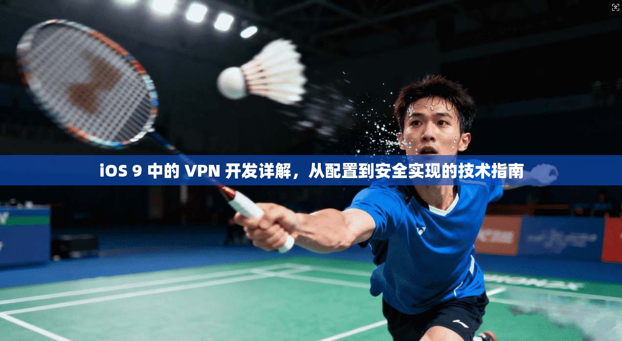 iOS 9 中的 VPN 开发详解,从配置到安全实现的技术指南