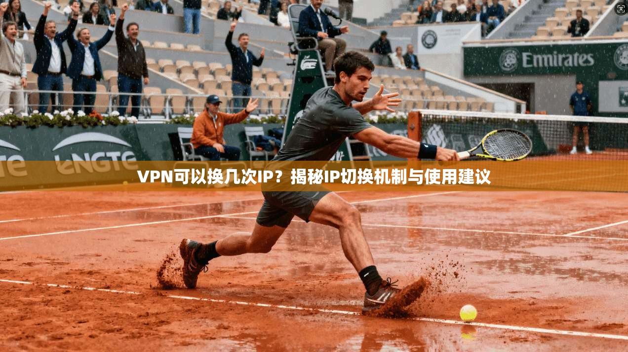 VPN可以换几次IP?揭秘IP切换机制与使用建议