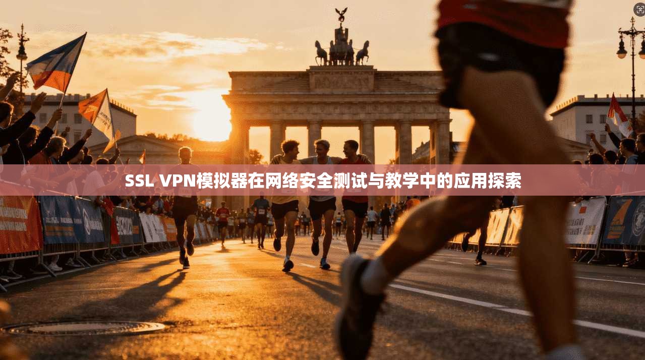 SSL VPN模拟器在网络安全测试与教学中的应用探索