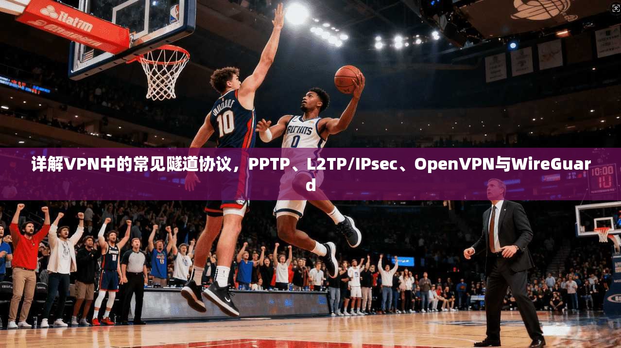 详解VPN中的常见隧道协议，PPTP、L2TP/IPsec、OpenVPN与WireGuard
