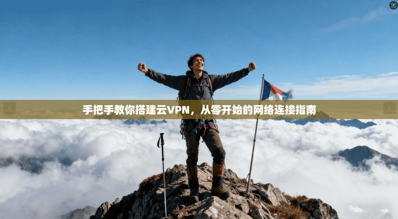 手把手教你搭建云VPN，从零开始的网络连接指南
