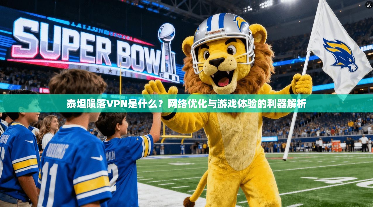 泰坦陨落VPN是什么？网络优化与游戏体验的利器解析