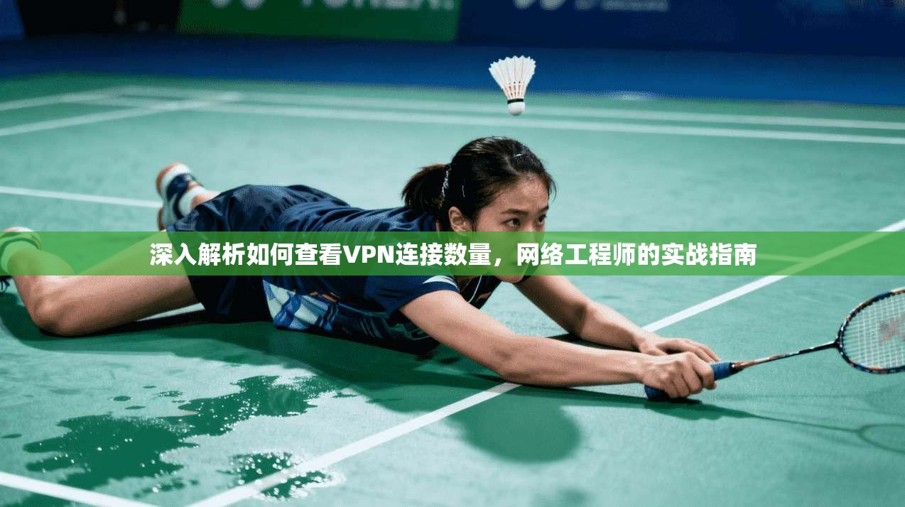 深入解析如何查看VPN连接数量，网络工程师的实战指南