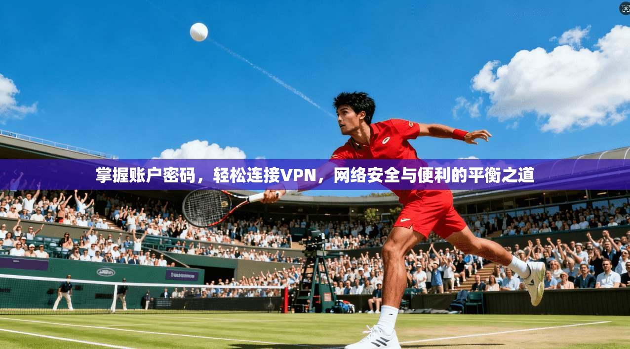 掌握账户密码，轻松连接VPN，网络安全与便利的平衡之道