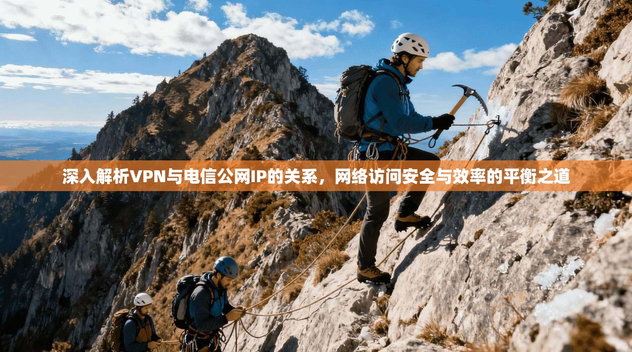 深入解析VPN与电信公网IP的关系，网络访问安全与效率的平衡之道