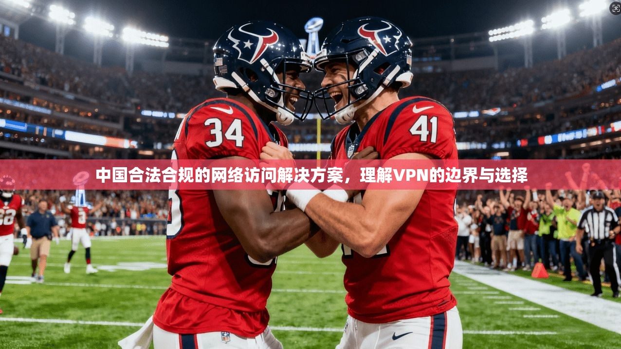 中国合法合规的网络访问解决方案，理解VPN的边界与选择