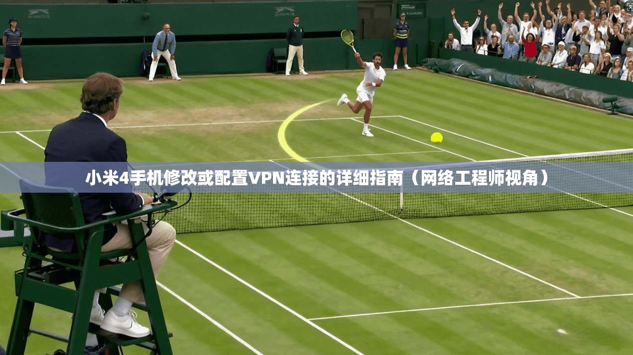 小米4手机修改或配置VPN连接的详细指南(网络工程师视角)