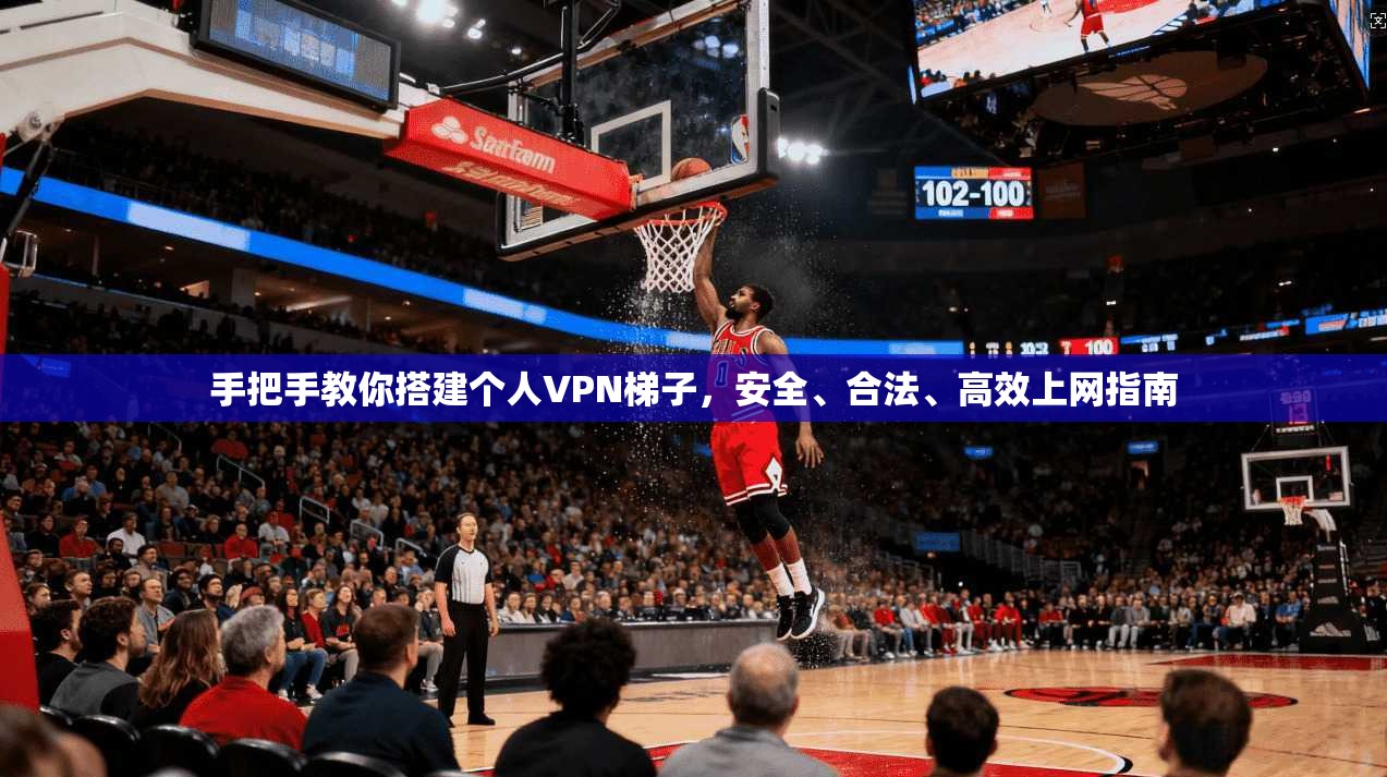 手把手教你搭建个人VPN梯子,安全、合法、高效上网指南
