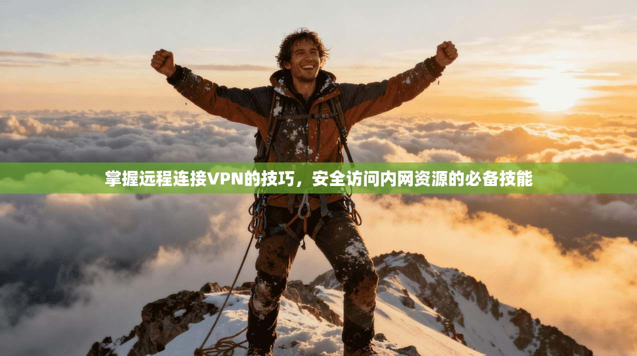 掌握远程连接VPN的技巧，安全访问内网资源的必备技能