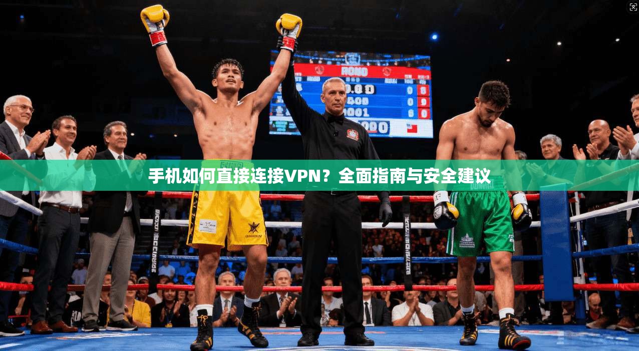 手机如何直接连接VPN？全面指南与安全建议