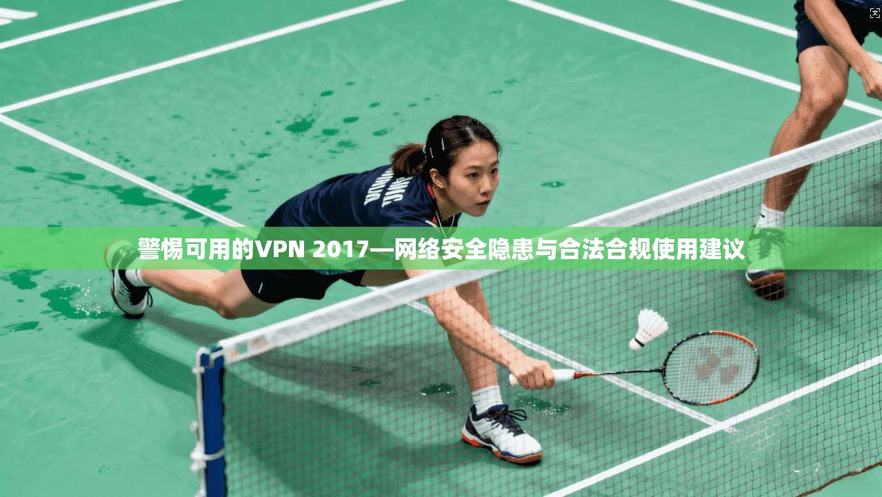 警惕可用的VPN 2017—网络安全隐患与合法合规使用建议