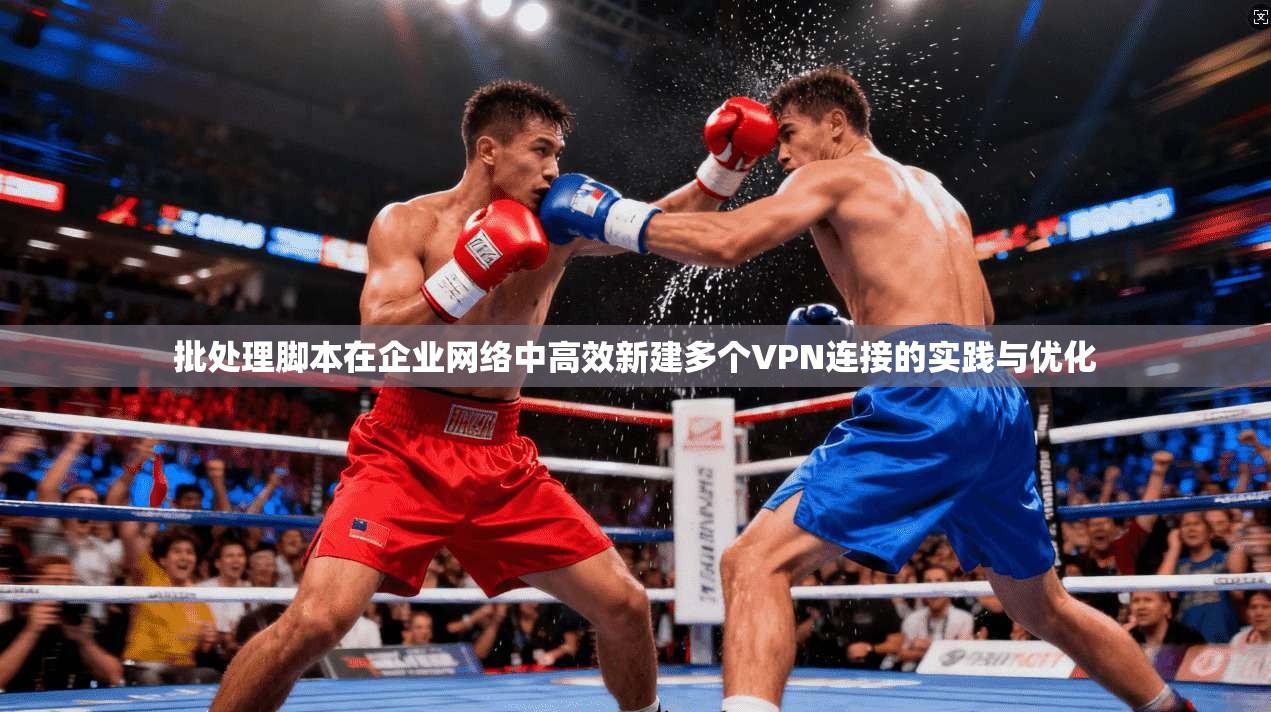 批处理脚本在企业网络中高效新建多个VPN连接的实践与优化
