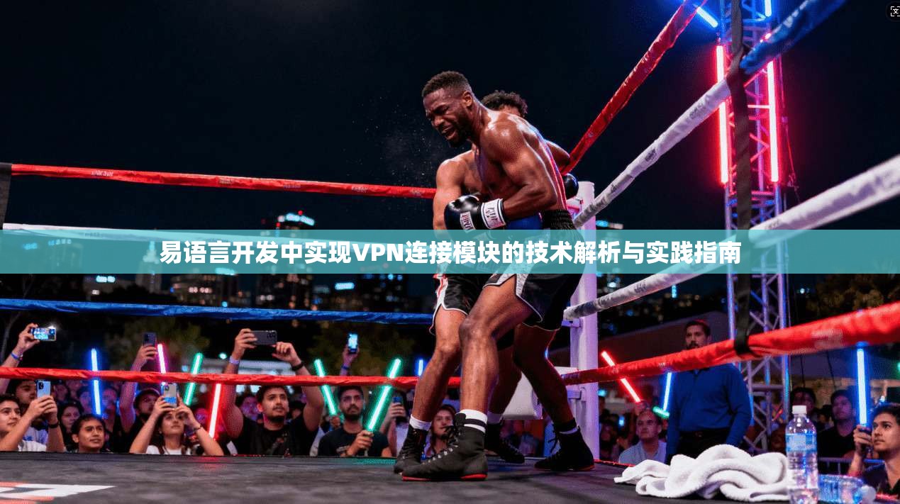 易语言开发中实现VPN连接模块的技术解析与实践指南