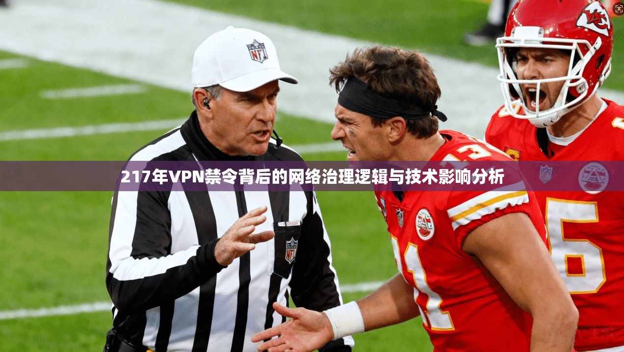 217年VPN禁令背后的网络治理逻辑与技术影响分析