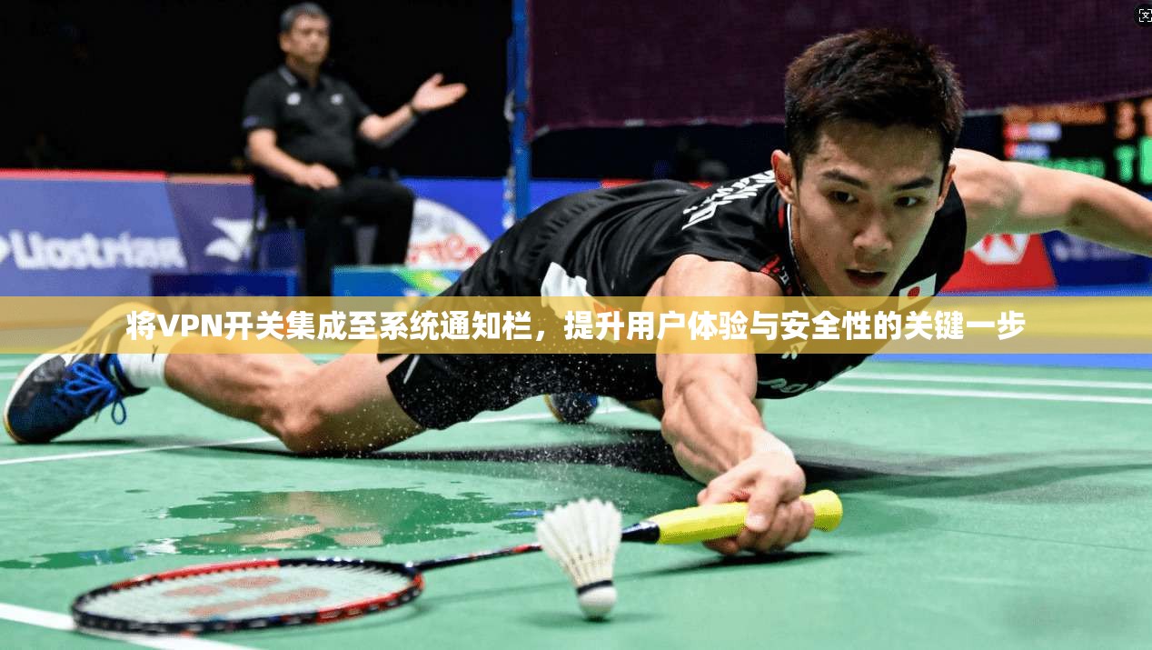 将VPN开关集成至系统通知栏，提升用户体验与安全性的关键一步