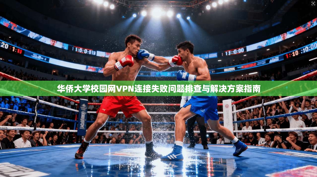 华侨大学校园网VPN连接失败问题排查与解决方案指南