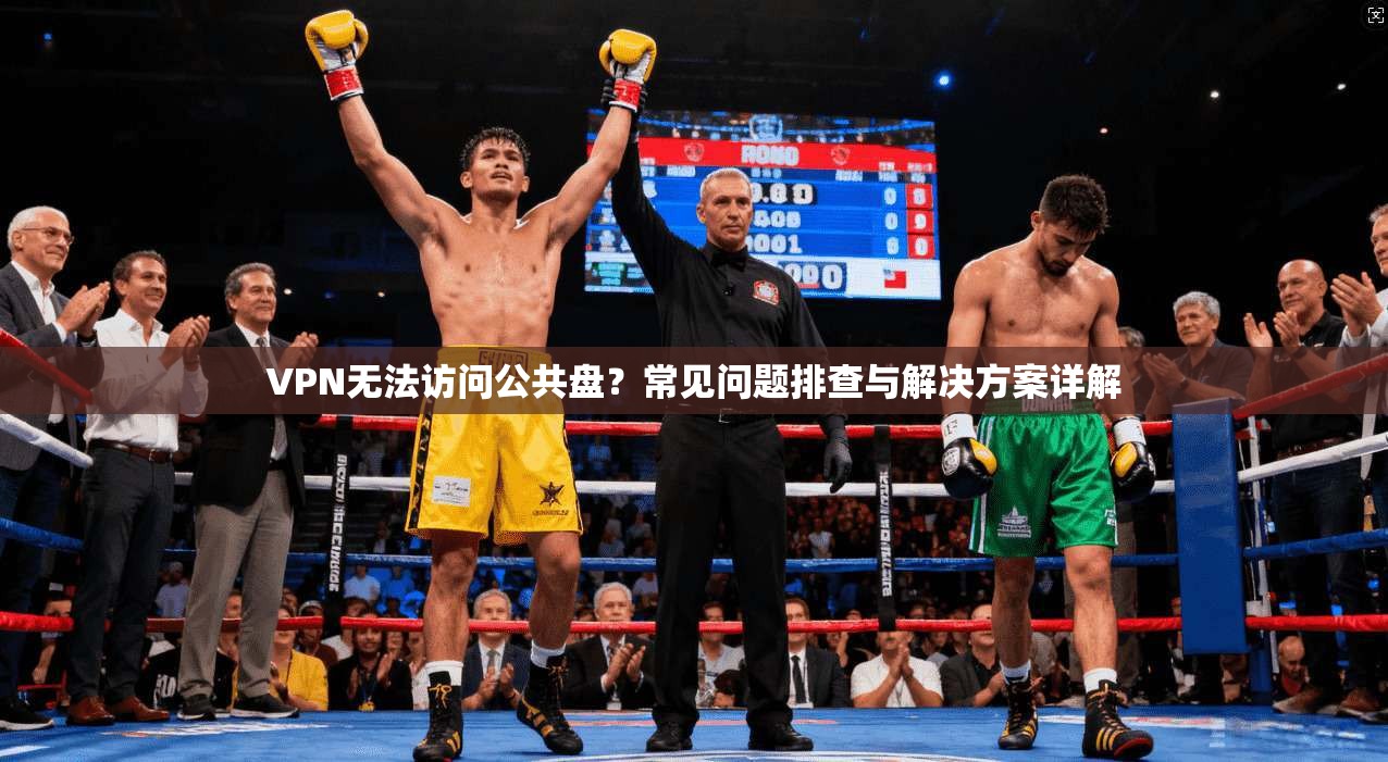 VPN无法访问公共盘？常见问题排查与解决方案详解