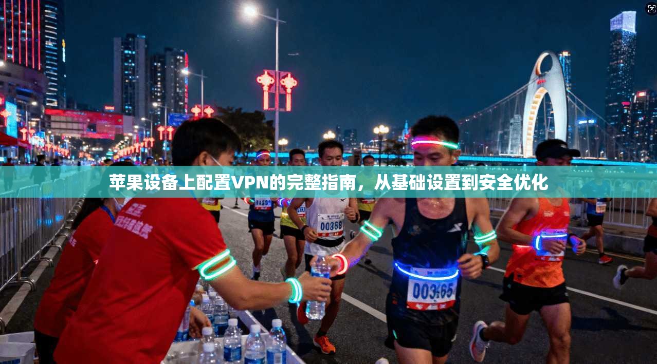 苹果设备上配置VPN的完整指南，从基础设置到安全优化