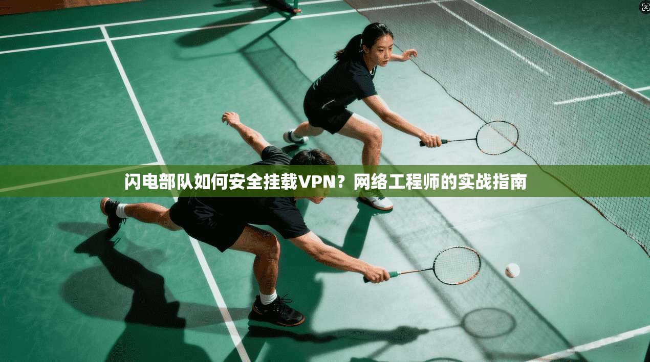 闪电部队如何安全挂载VPN？网络工程师的实战指南