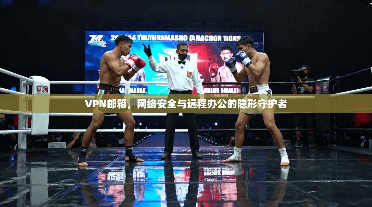 VPN邮箱，网络安全与远程办公的隐形守护者