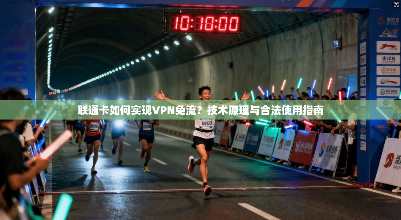 联通卡如何实现VPN免流？技术原理与合法使用指南