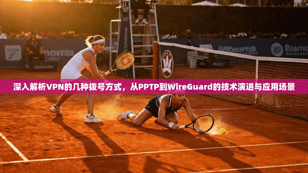 深入解析VPN的几种拨号方式，从PPTP到WireGuard的技术演进与应用场景