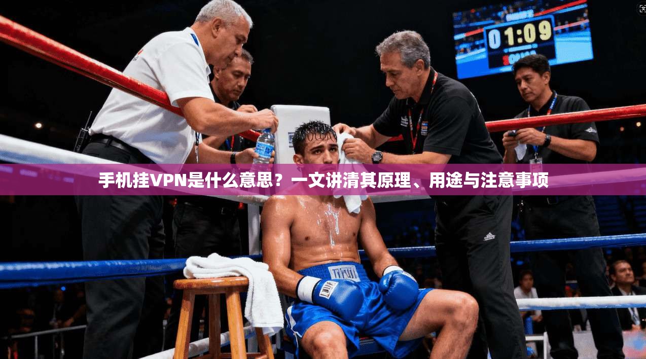 手机挂VPN是什么意思？一文讲清其原理、用途与注意事项