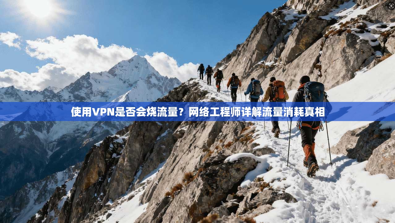 使用VPN是否会烧流量？网络工程师详解流量消耗真相