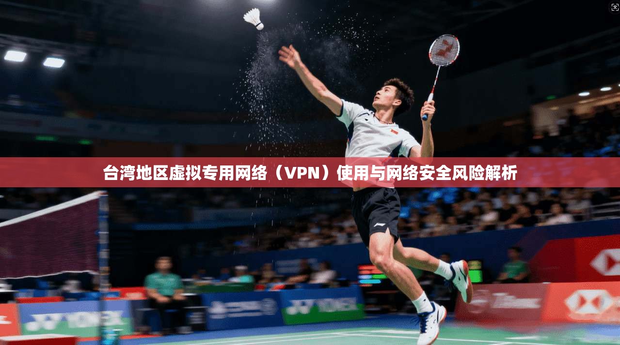 台湾地区虚拟专用网络（VPN）使用与网络安全风险解析