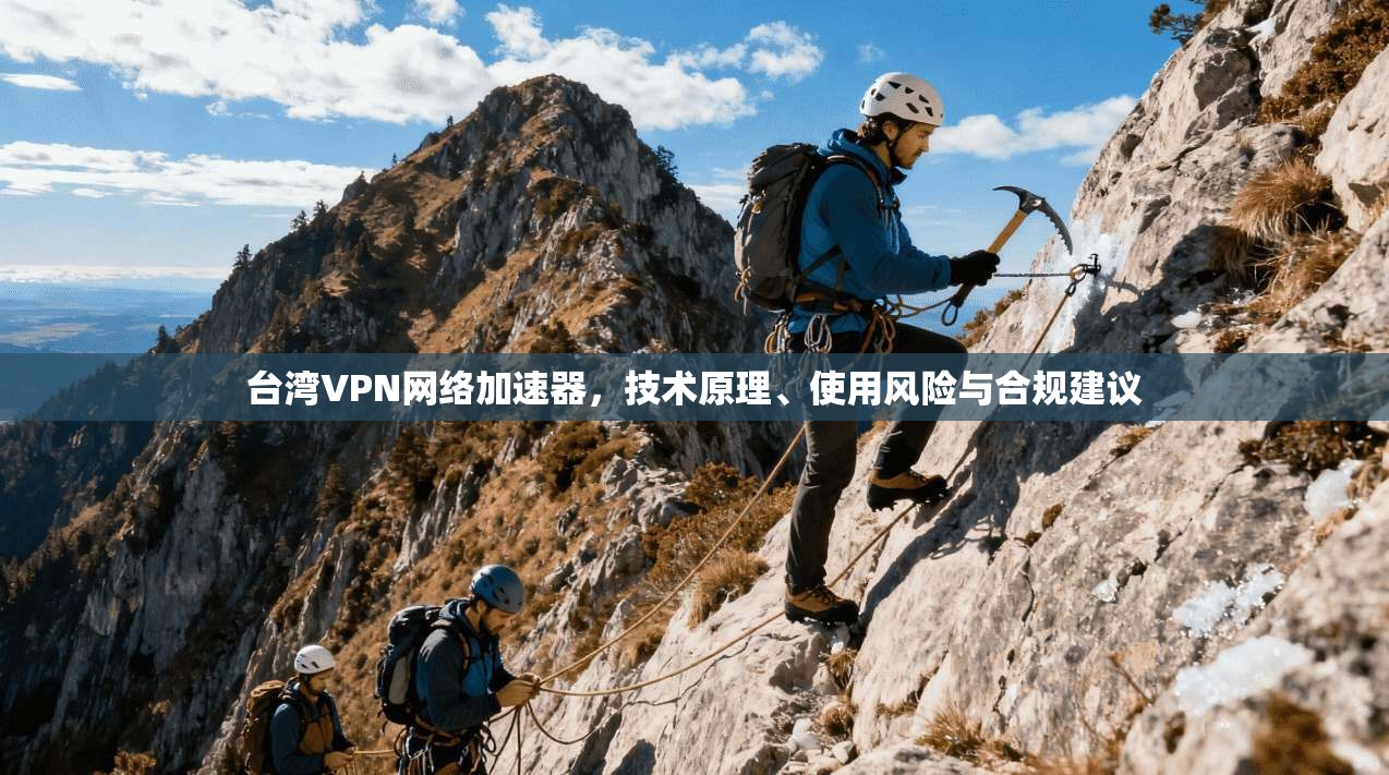 台湾VPN网络加速器,技术原理、使用风险与合规建议