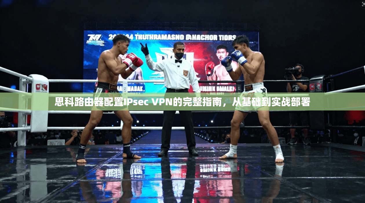 思科路由器配置IPsec VPN的完整指南,从基础到实战部署