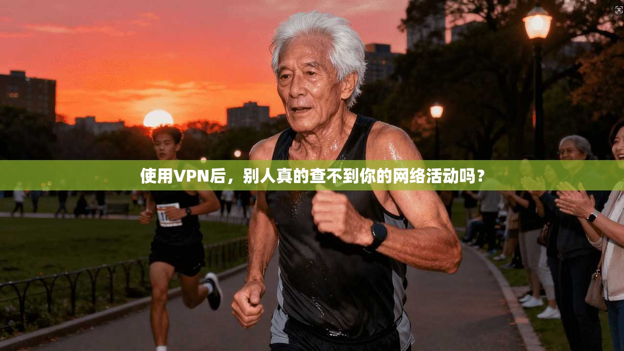 使用VPN后，别人真的查不到你的网络活动吗？