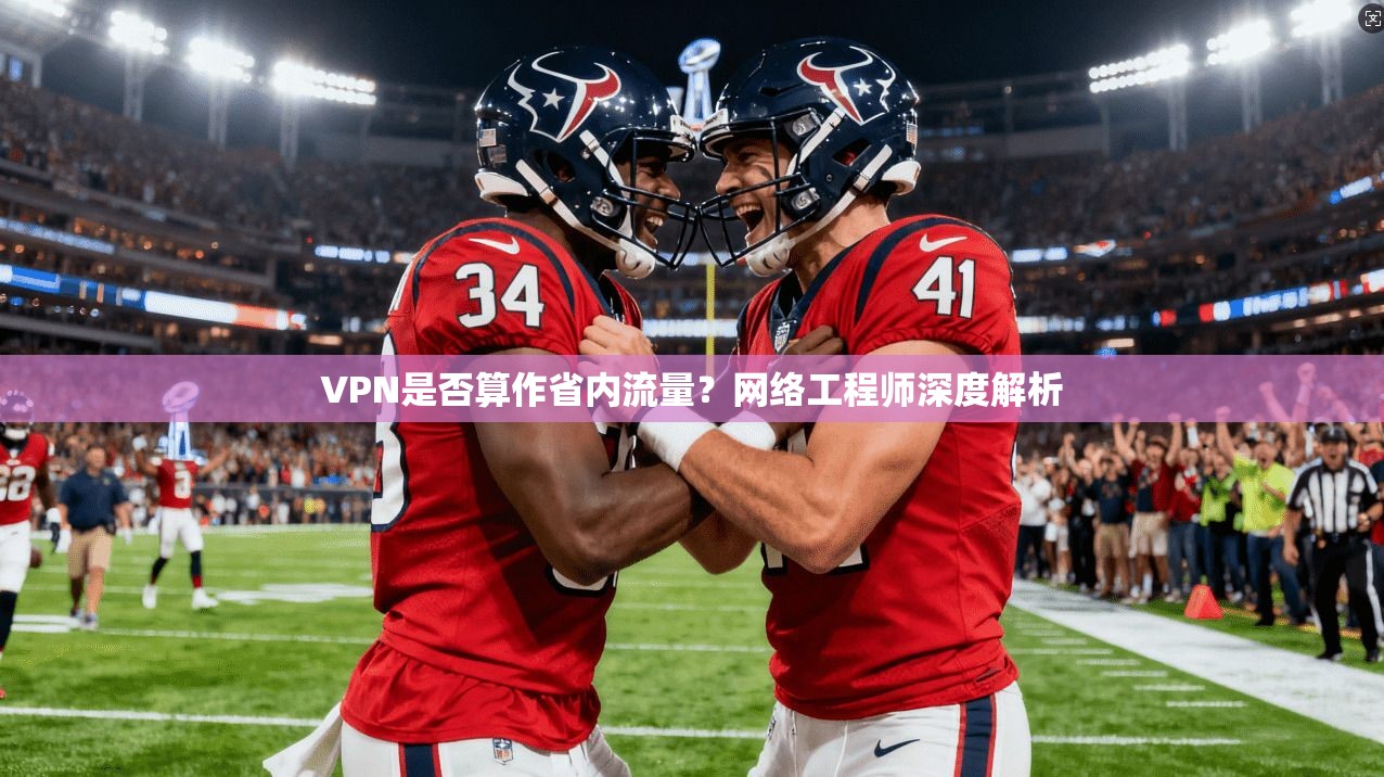 VPN是否算作省内流量?网络工程师深度解析
