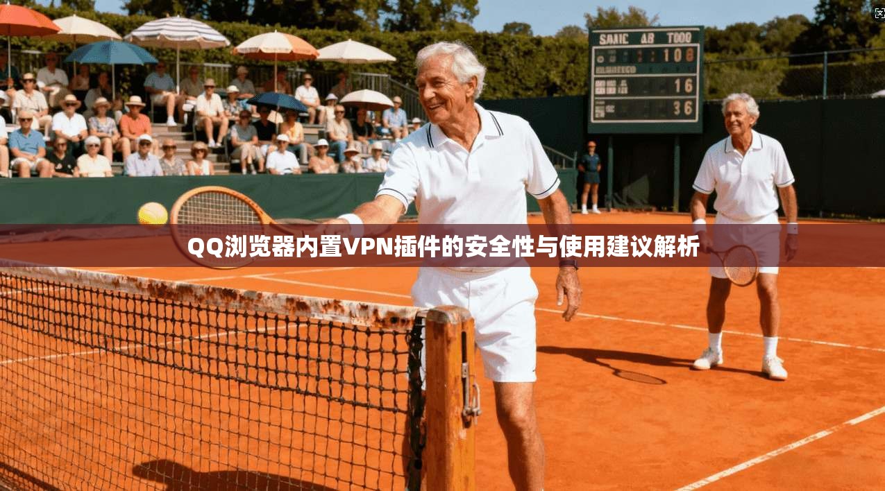 QQ浏览器内置VPN插件的安全性与使用建议解析