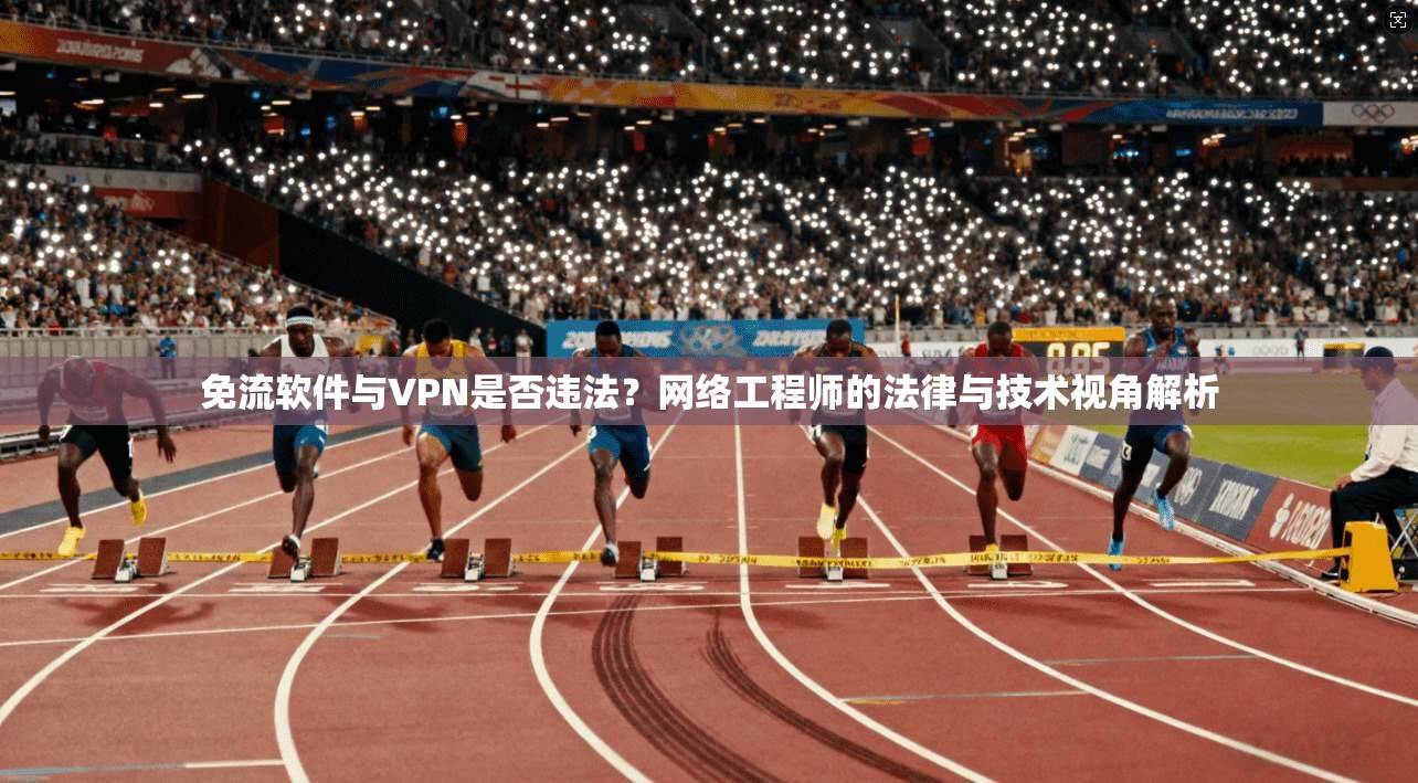 免流软件与VPN是否违法?网络工程师的法律与技术视角解析