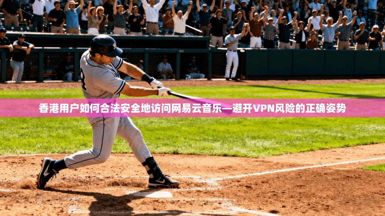 香港用户如何合法安全地访问网易云音乐—避开VPN风险的正确姿势