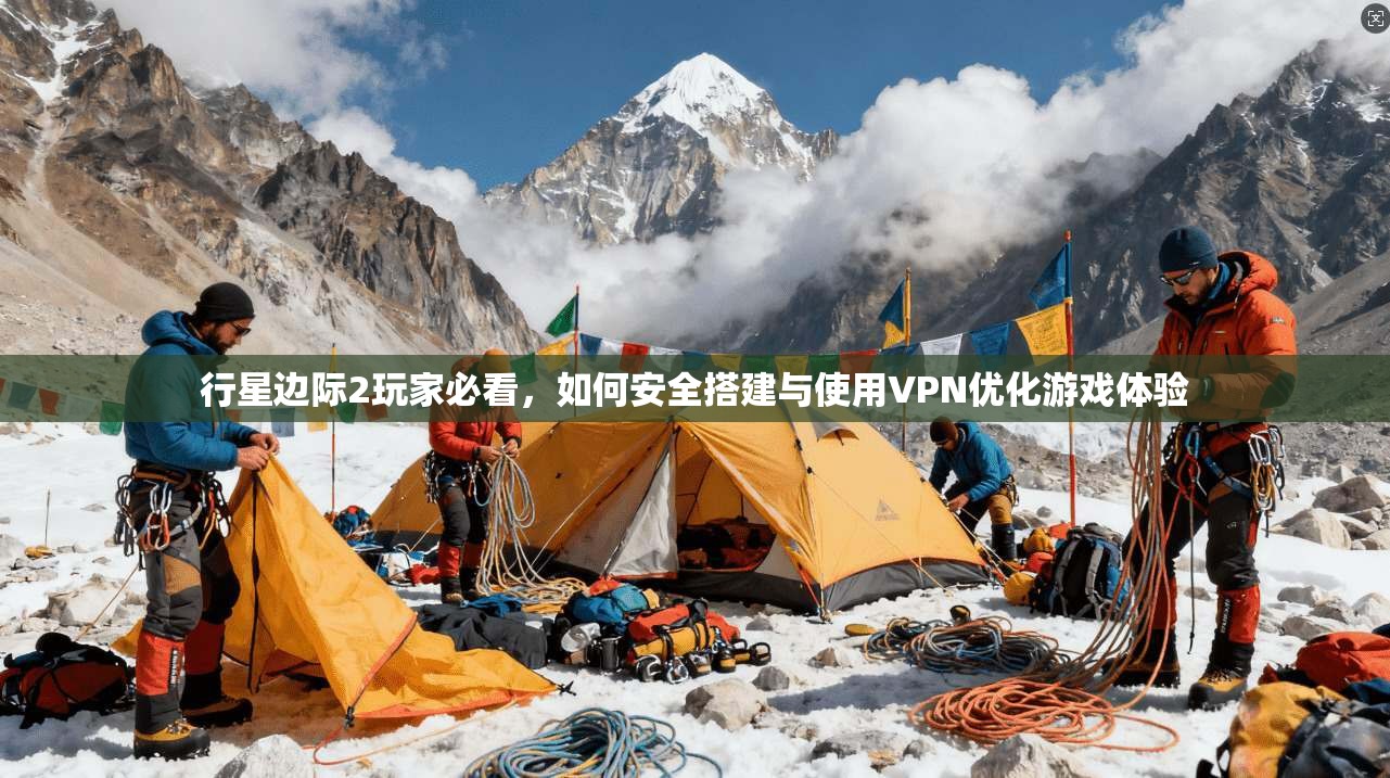 行星边际2玩家必看，如何安全搭建与使用VPN优化游戏体验