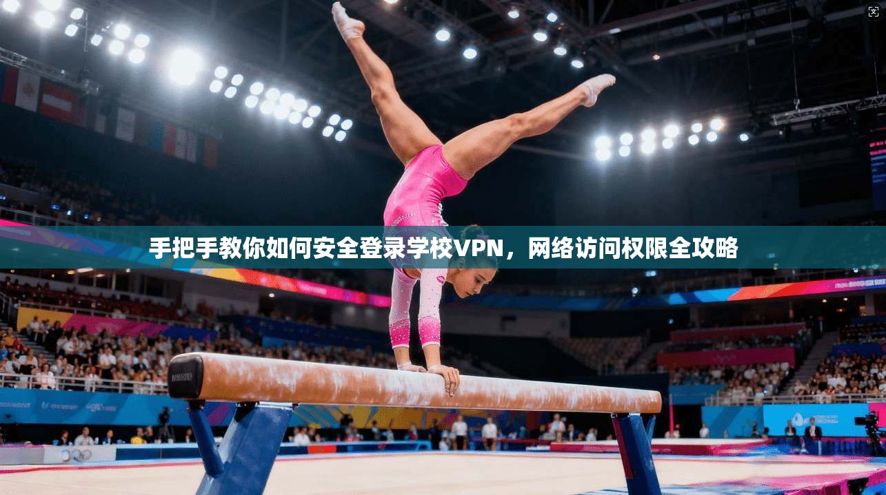 手把手教你如何安全登录学校VPN，网络访问权限全攻略