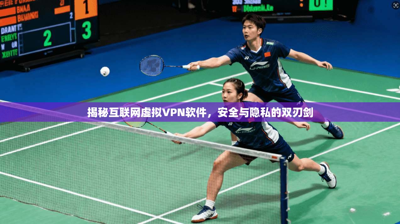 揭秘互联网虚拟VPN软件，安全与隐私的双刃剑