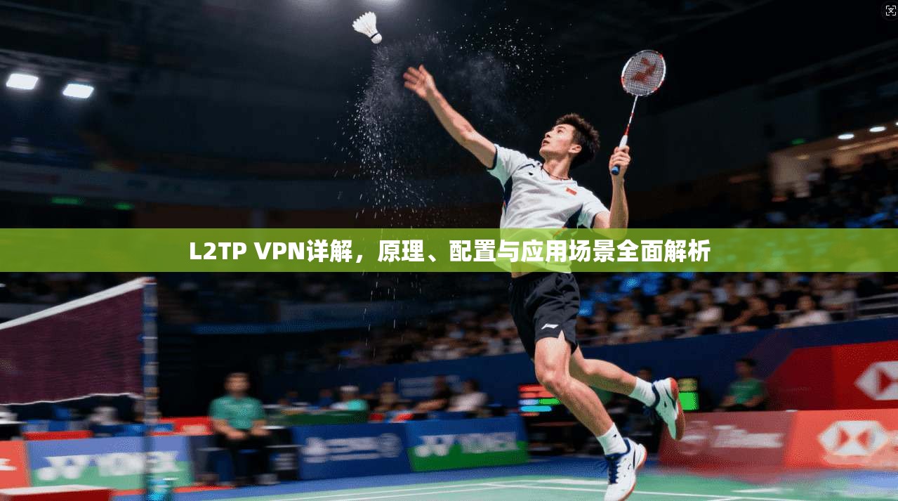 L2TP VPN详解,原理、配置与应用场景全面解析