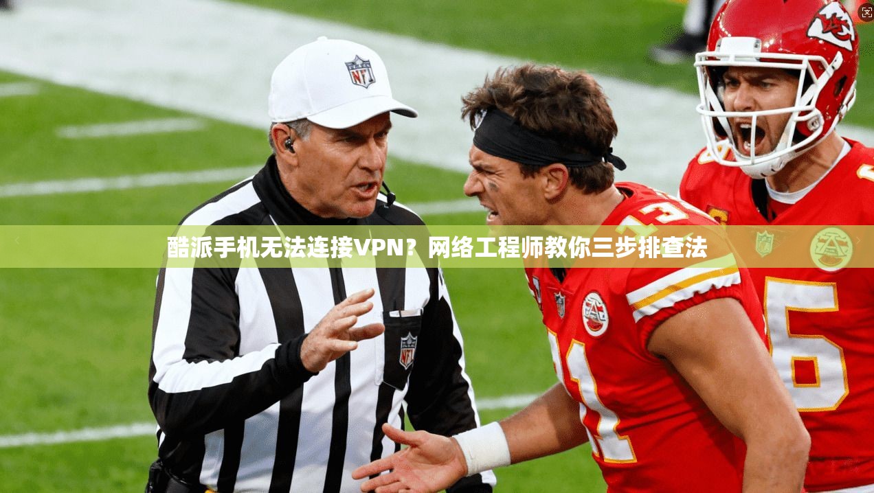 酷派手机无法连接VPN?网络工程师教你三步排查法 酷派手机无法连接VPN?网络工程师教你三步排查法