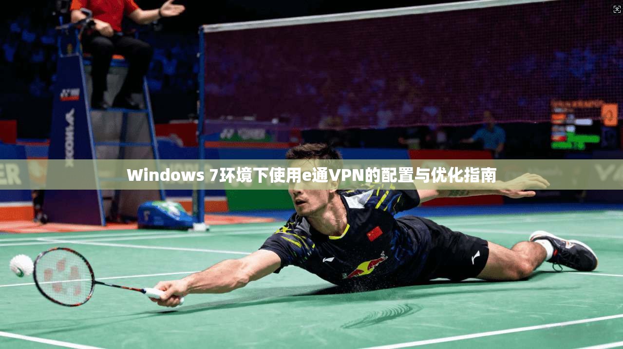 Windows 7环境下使用e通VPN的配置与优化指南